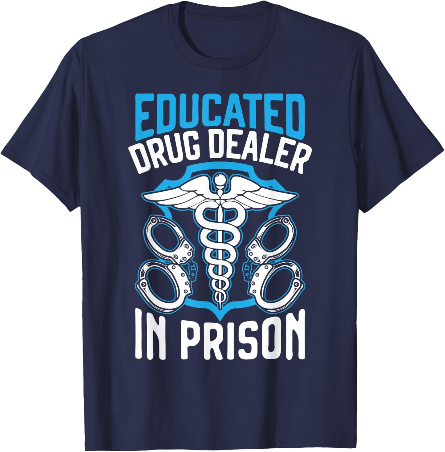 Educated Drug Dealer In Prison Corrections Nurse T-Shirt - T-Shirt | Navy