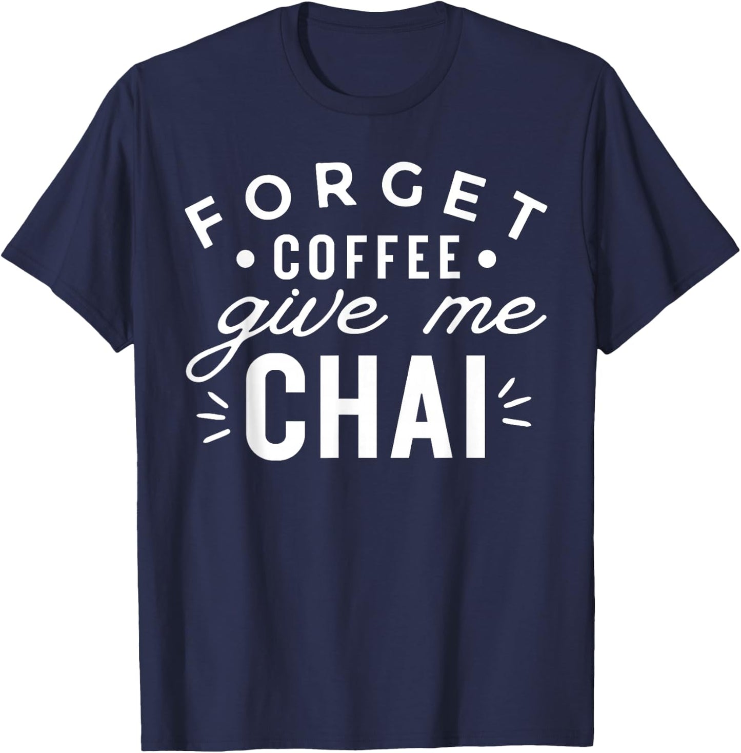 Forget Coffee Give Me Chai Tea Latte Funny Chai Lover T-Shirt - T-Shirt | Navy