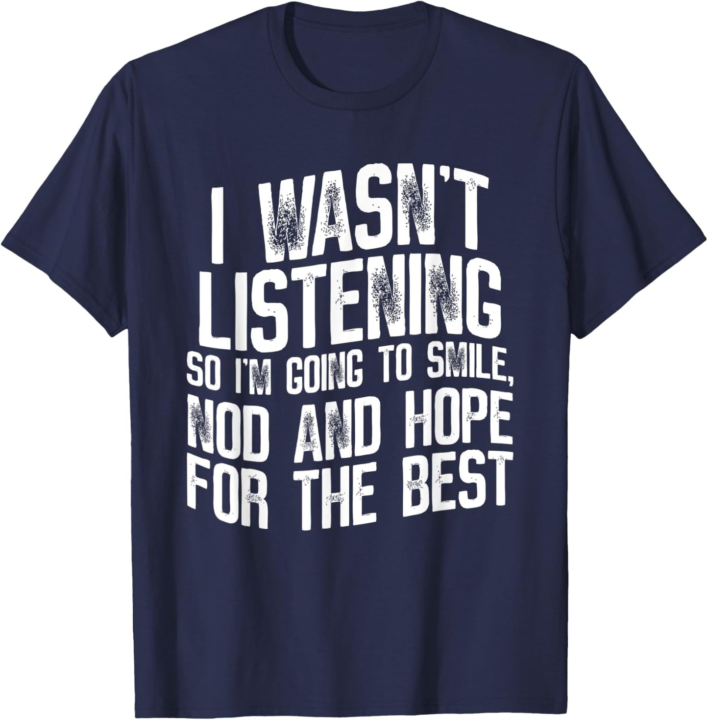 I Wasn't Listening So I'm Going To Smile, Nod And Hope T-Shirt - T-Shirt | Navy