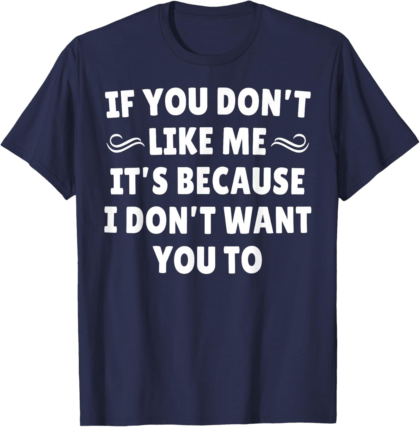 If You Don't Like Me It's Because I Don't Want You To T-Shirt - T-Shirt | Navy