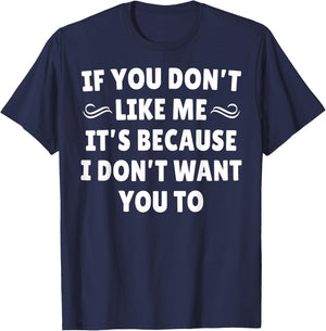 If You Don't Like Me It's Because I Don't Want You To T-Shirt - T-Shirt | Navy