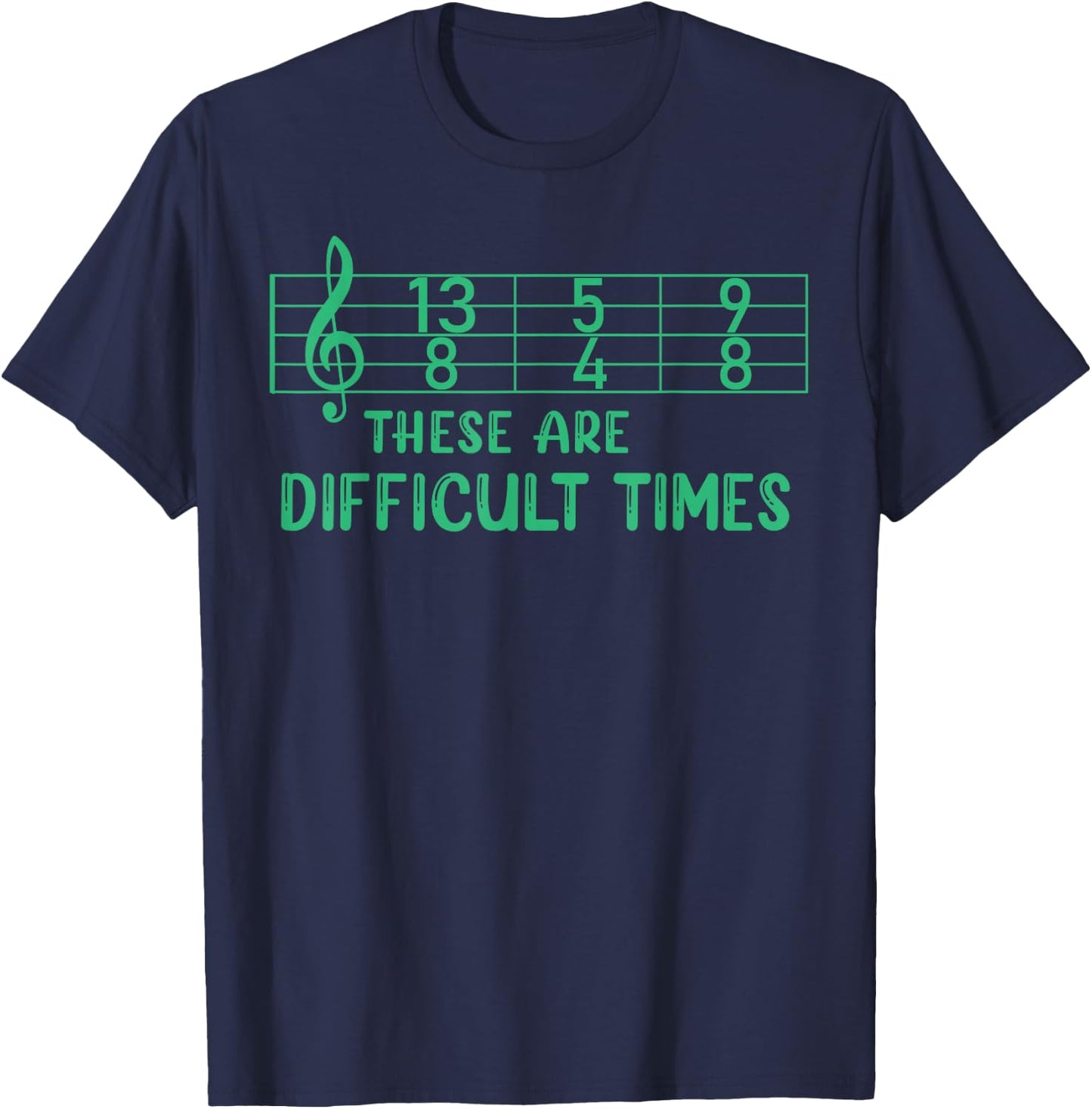 Musical These Are Difficult Times Funny Music Pun T-Shirt - T-Shirt | Navy