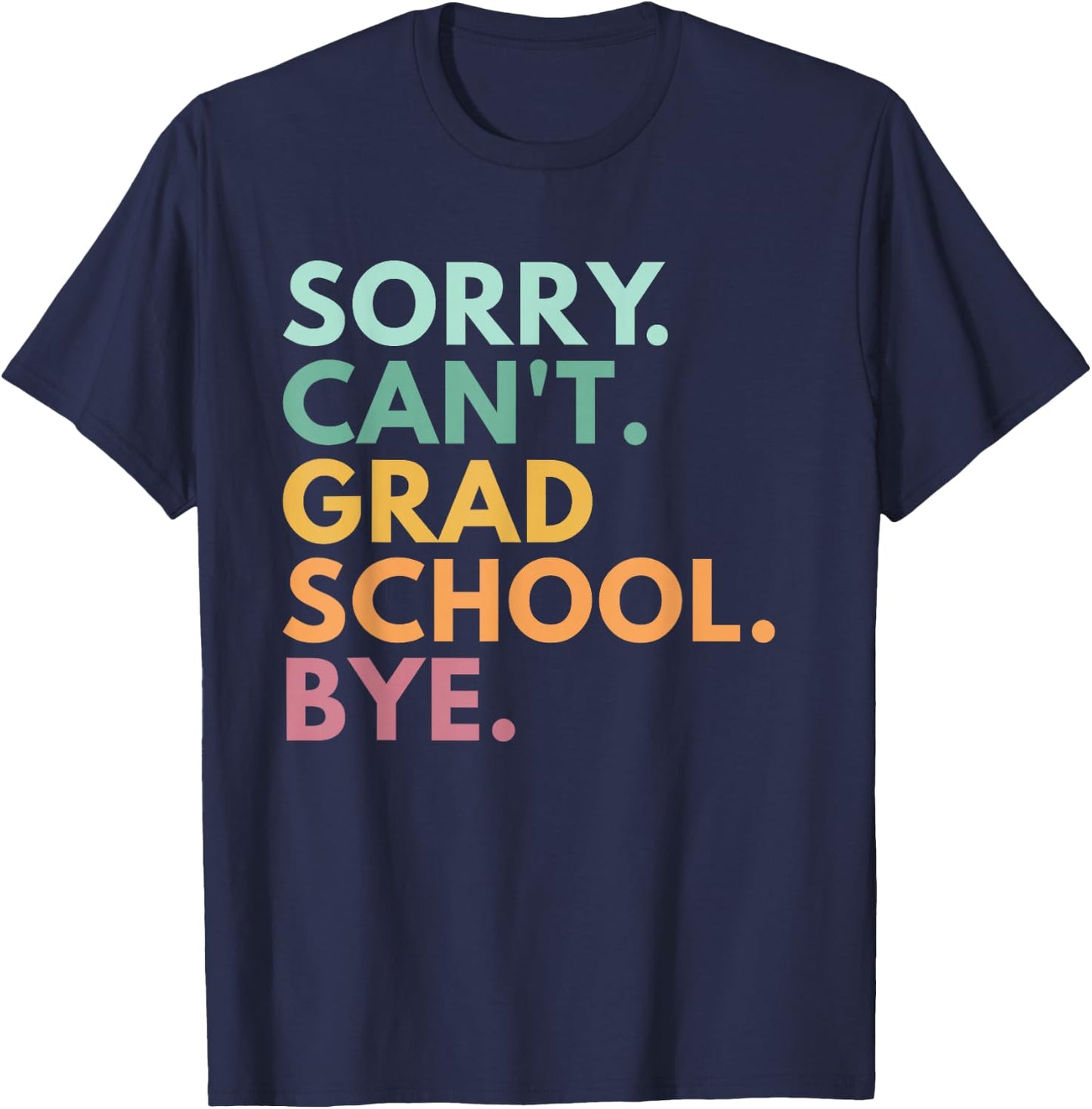 Sorry Can't Grad School Bye T-Shirt - T-Shirt | Navy