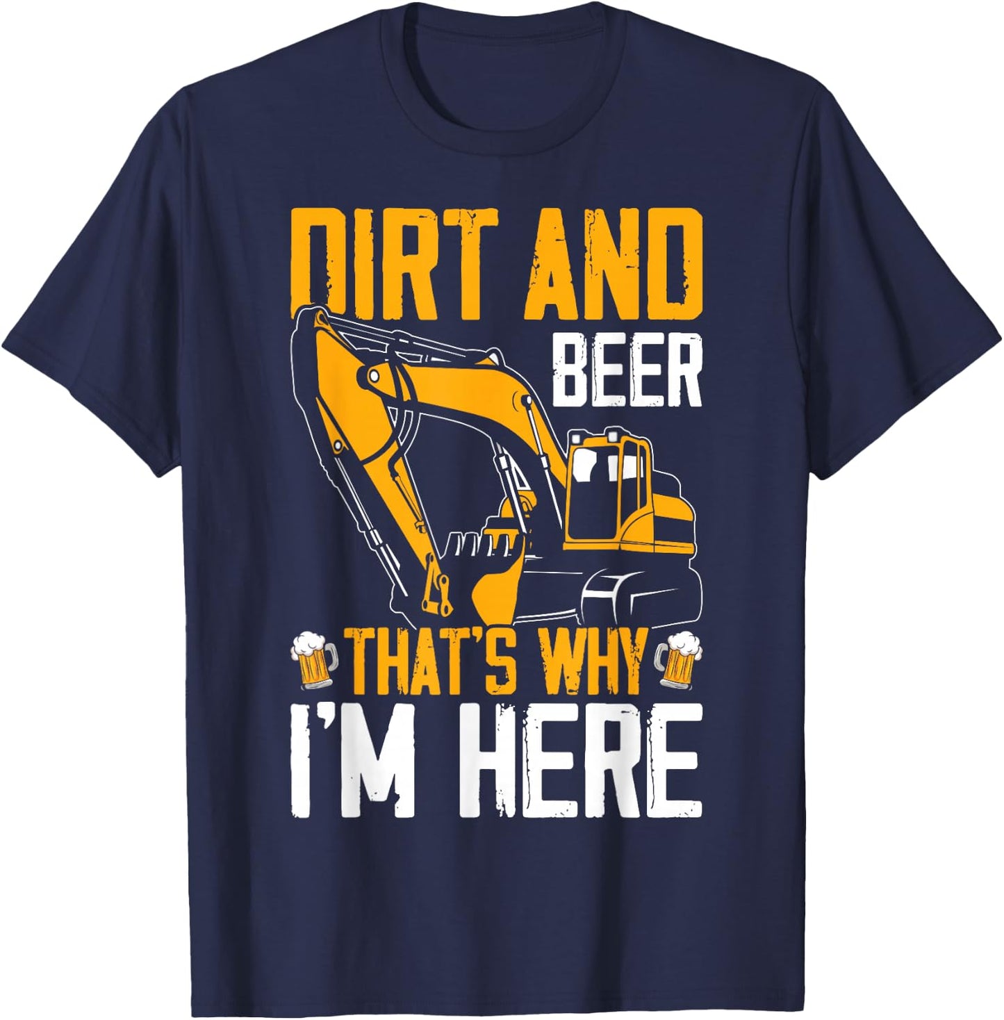 Funny Excavator Operator HEO Dirt Beer That's Why I'm Here T-Shirt - T-Shirt | Navy