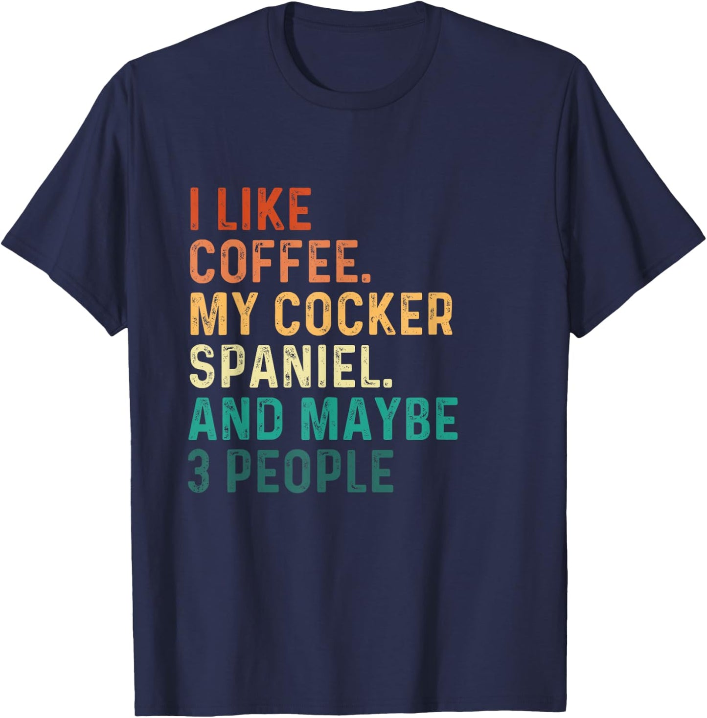 I Like Coffee My Cocker Spaniel And Maybe 3 People - Dog Lov Men Women T-Shirt - T-Shirt | Navy