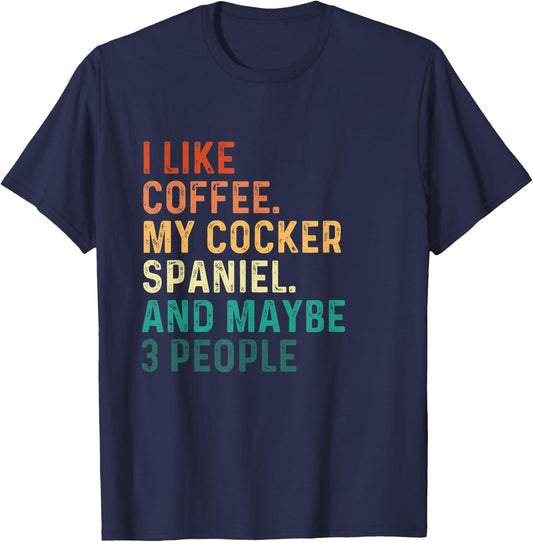 I Like Coffee My Cocker Spaniel And Maybe 3 People - Dog Lov Men Women T-Shirt - T-Shirt | Navy