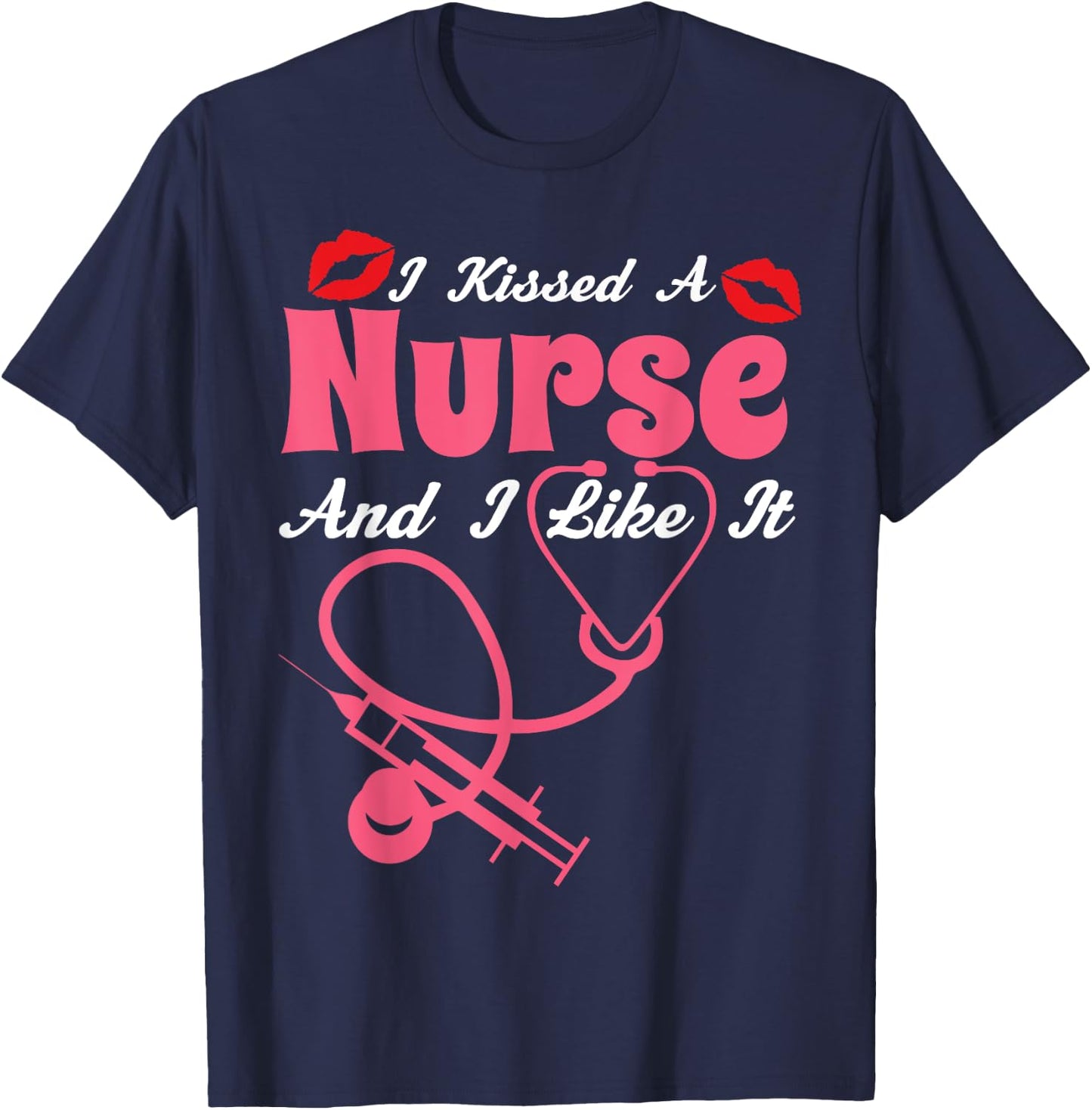 I Kissed A Nurse And I Like It Funny Nursing Nurses T-Shirt - T-Shirt | Navy