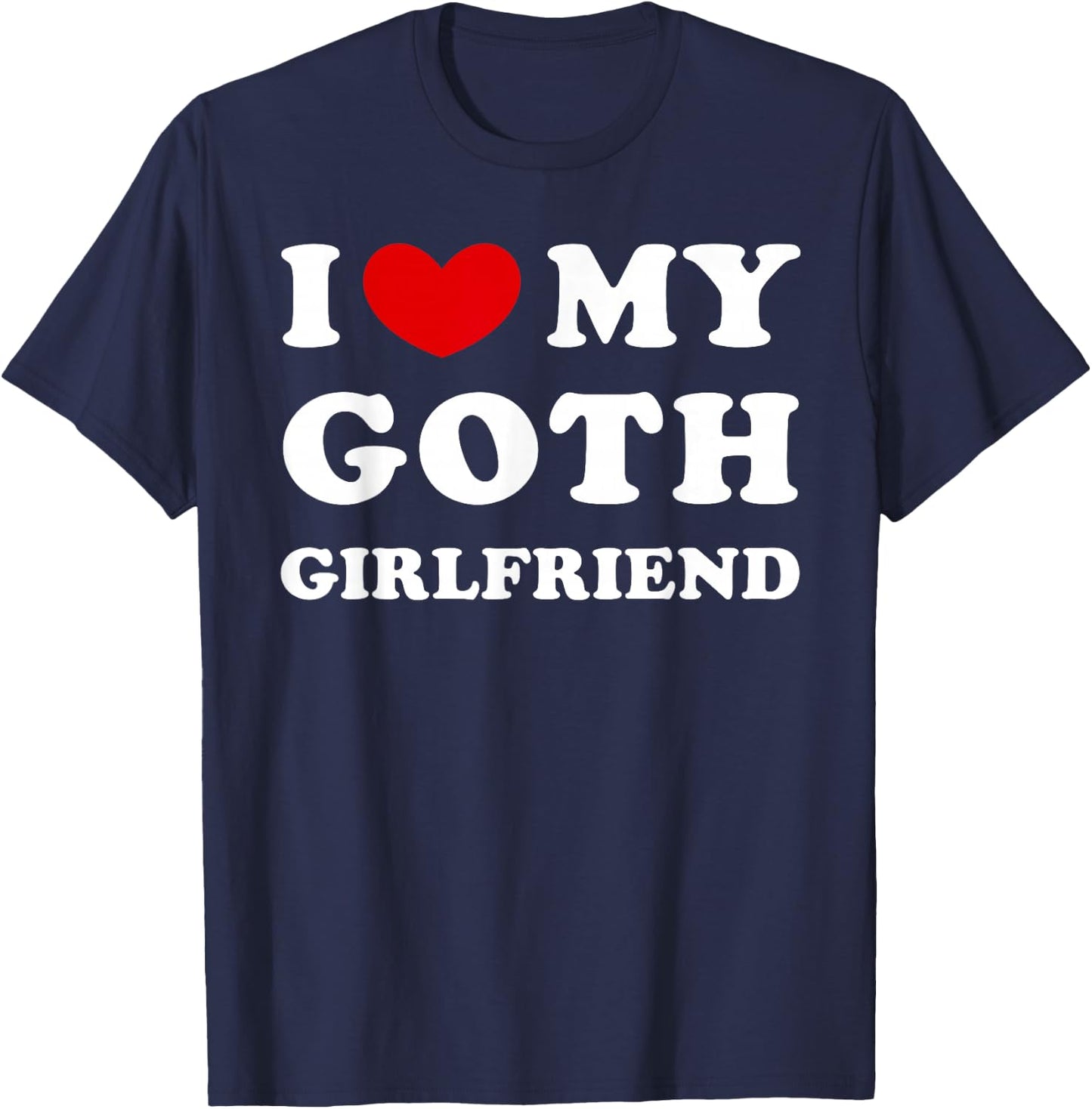 I Love My Goth Girlfriend, I Love My Gothic Girlfriend T-Shirt - T-Shirt | Navy