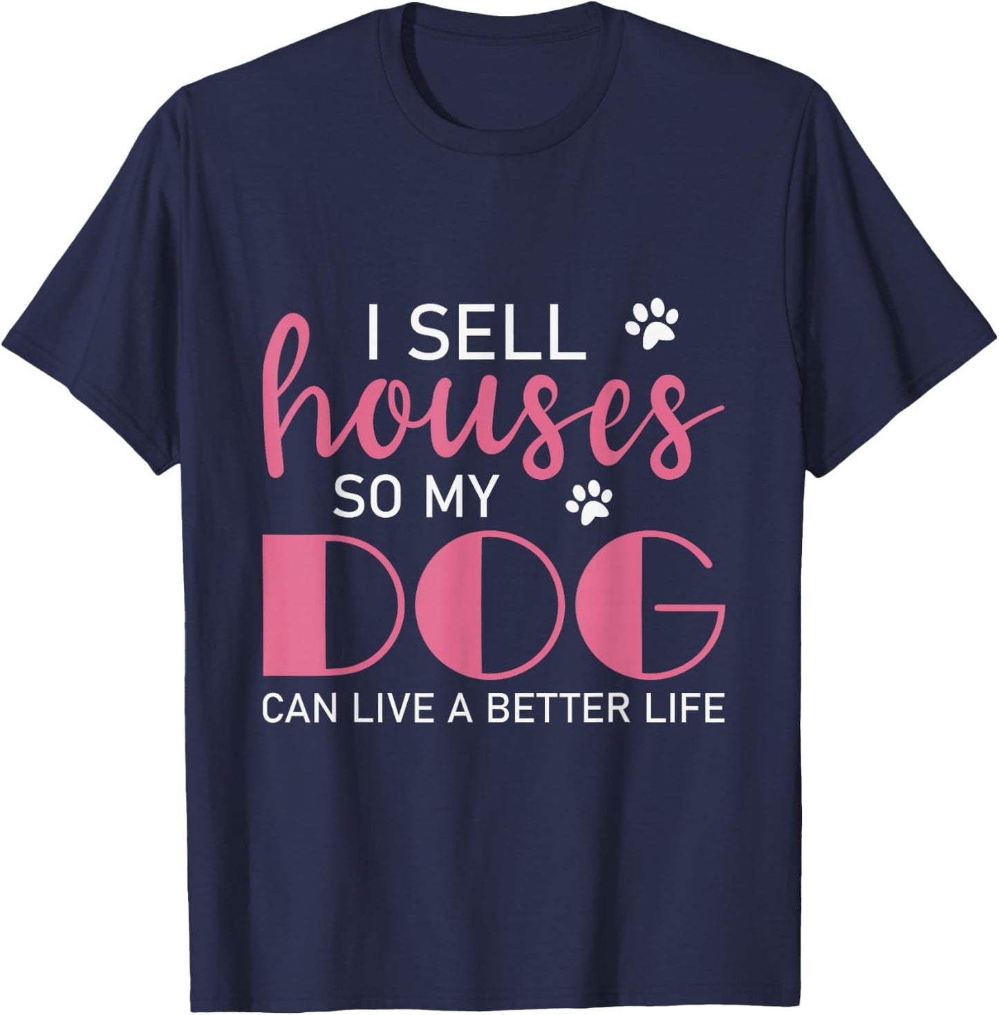 I Sell Houses So My Dog Can Live A Better Life, Realtor T-Shirt - T-Shirt | Navy