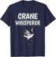 Crane Whisperer Funny Bird Quote Cranes T-Shirt - T-Shirt | Navy