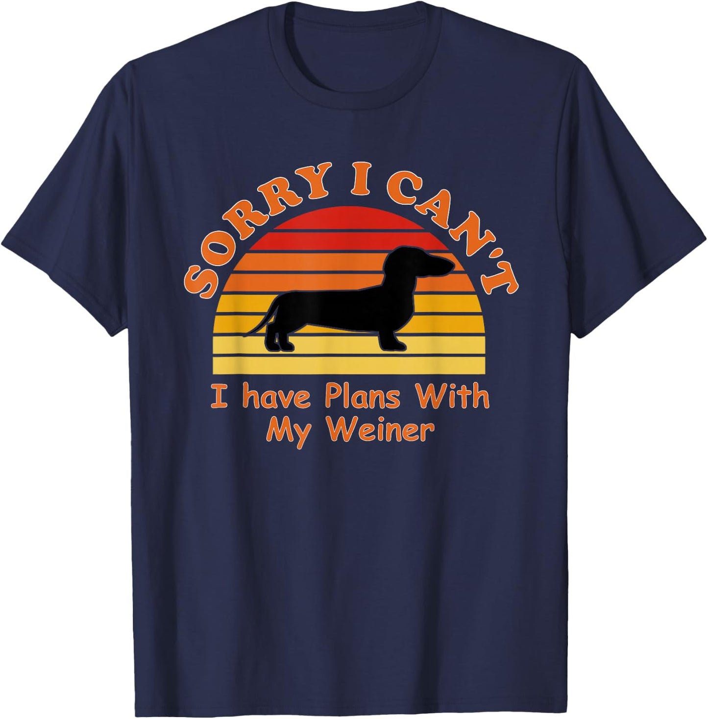 Sorry I Can't I Have Plans With My Weiner - Weiner Dog T-Shirt - T-Shirt | Navy