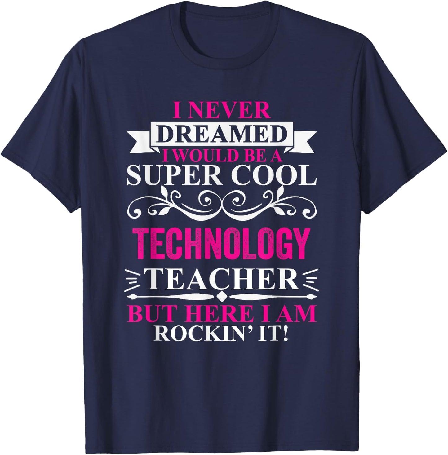 I Never Dreamed I'd Be A Cool Technology Teacher T-Shirt - T-Shirt | Navy