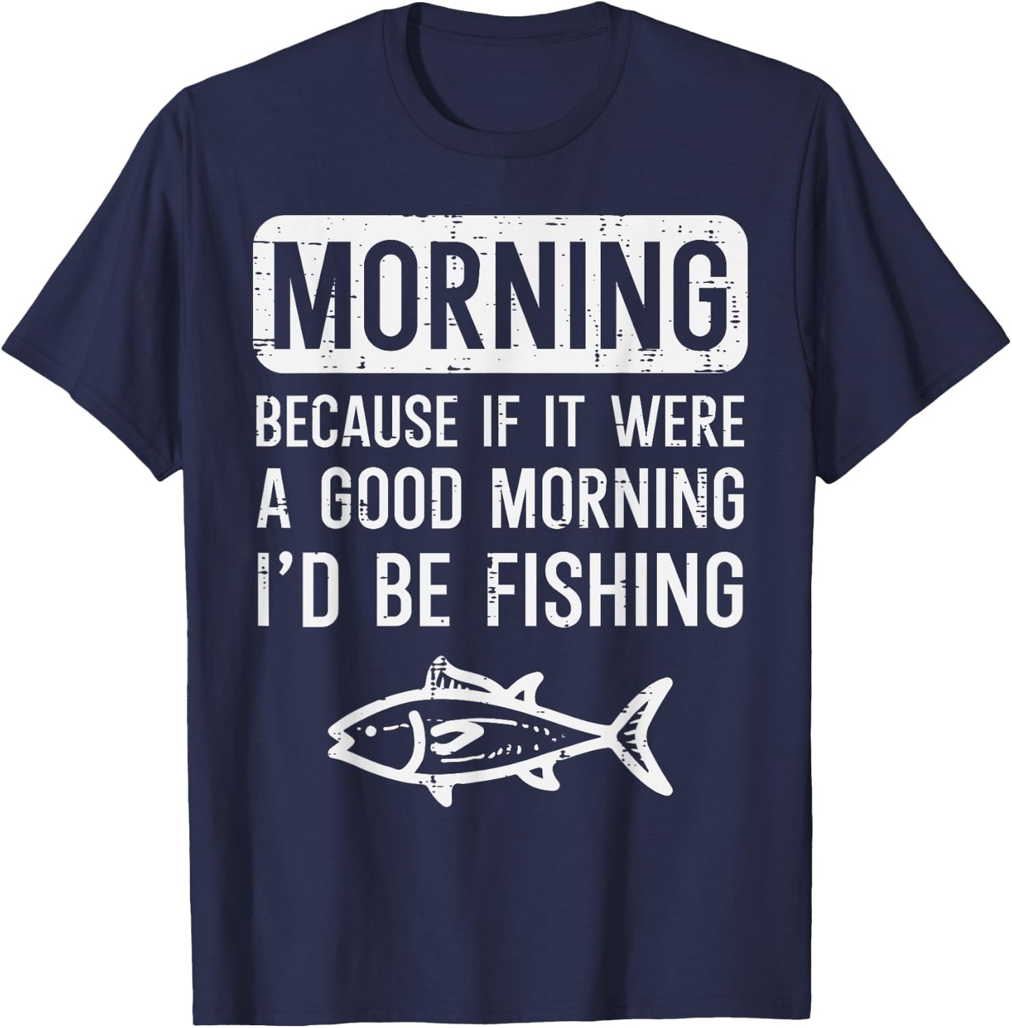Morning Because If Good Id Be Fishing Funny Men Women Kids T-Shirt - T-Shirt | Navy