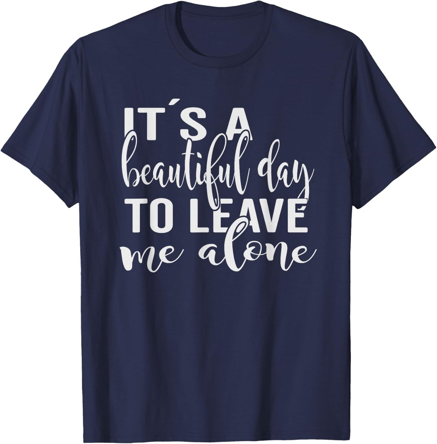Its a beautiful day to leave me alone T-Shirt - T-Shirt | Navy