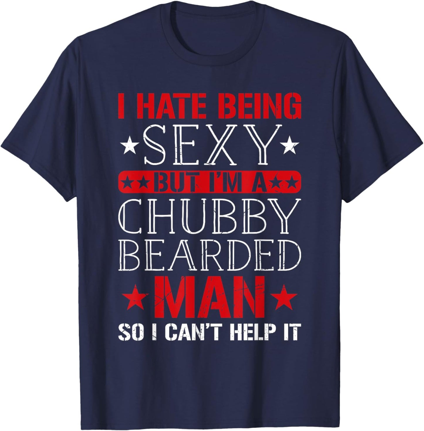 I Hate Being Sexy But I'm A Chubby Bearded Man Can't Help It T-Shirt - T-Shirt | Navy