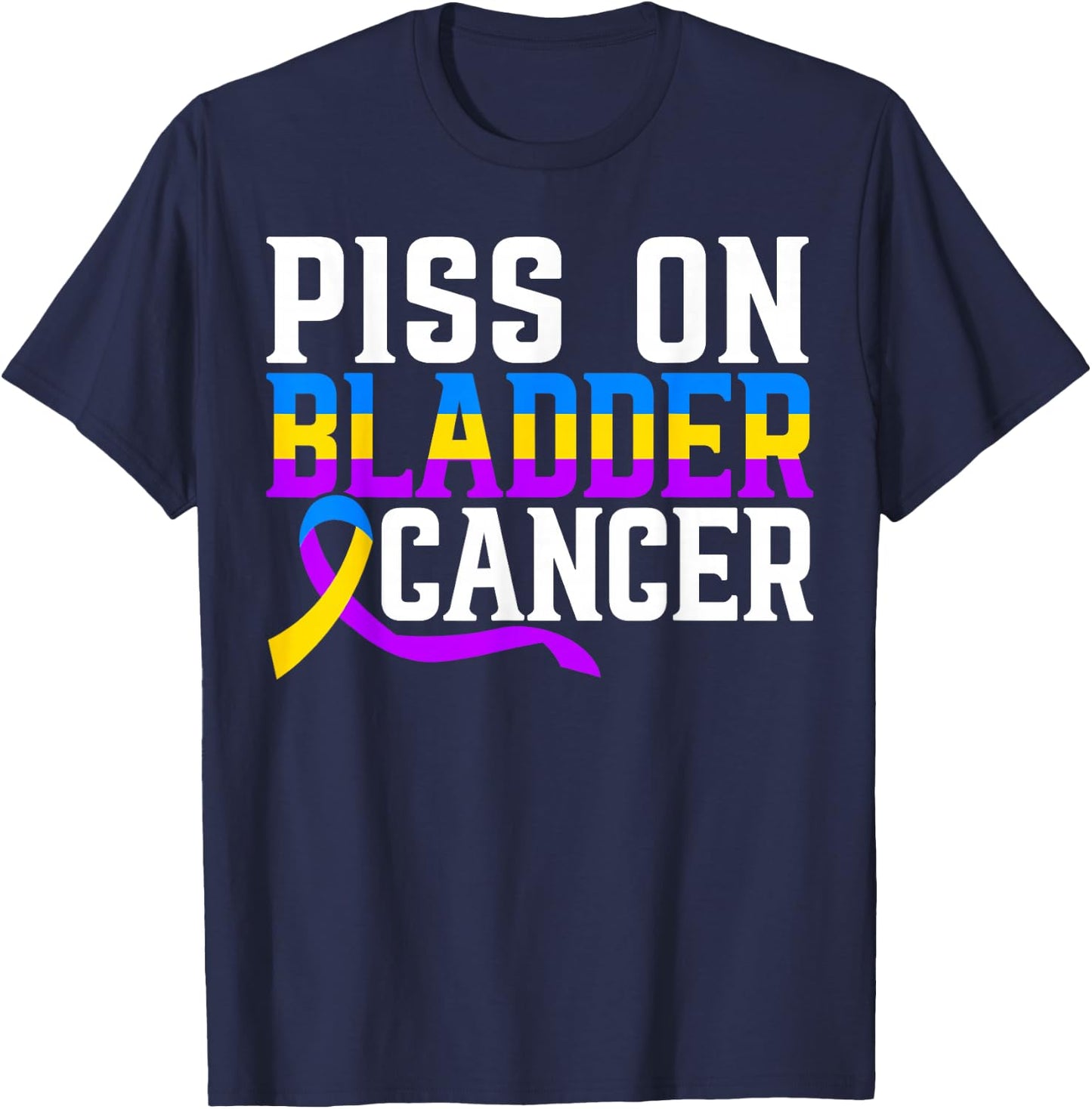 Piss On Bladder Cancer Warrior Bladder Cancer Awareness T-Shirt - T-Shirt | Navy