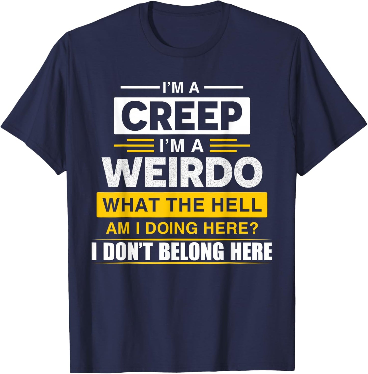 I'm A Creep I'm A Weirdo. What The Hell Am I Doing Design T-Shirt - T-Shirt | Navy