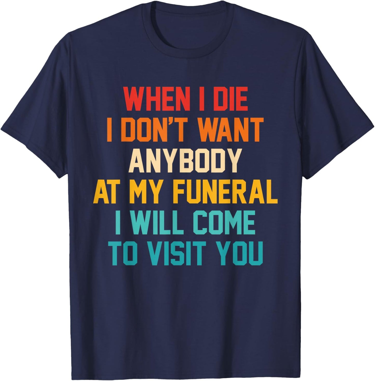 When I Die I Don't Want Anybody At My Funeral I Will Come T-Shirt - T-Shirt | Navy