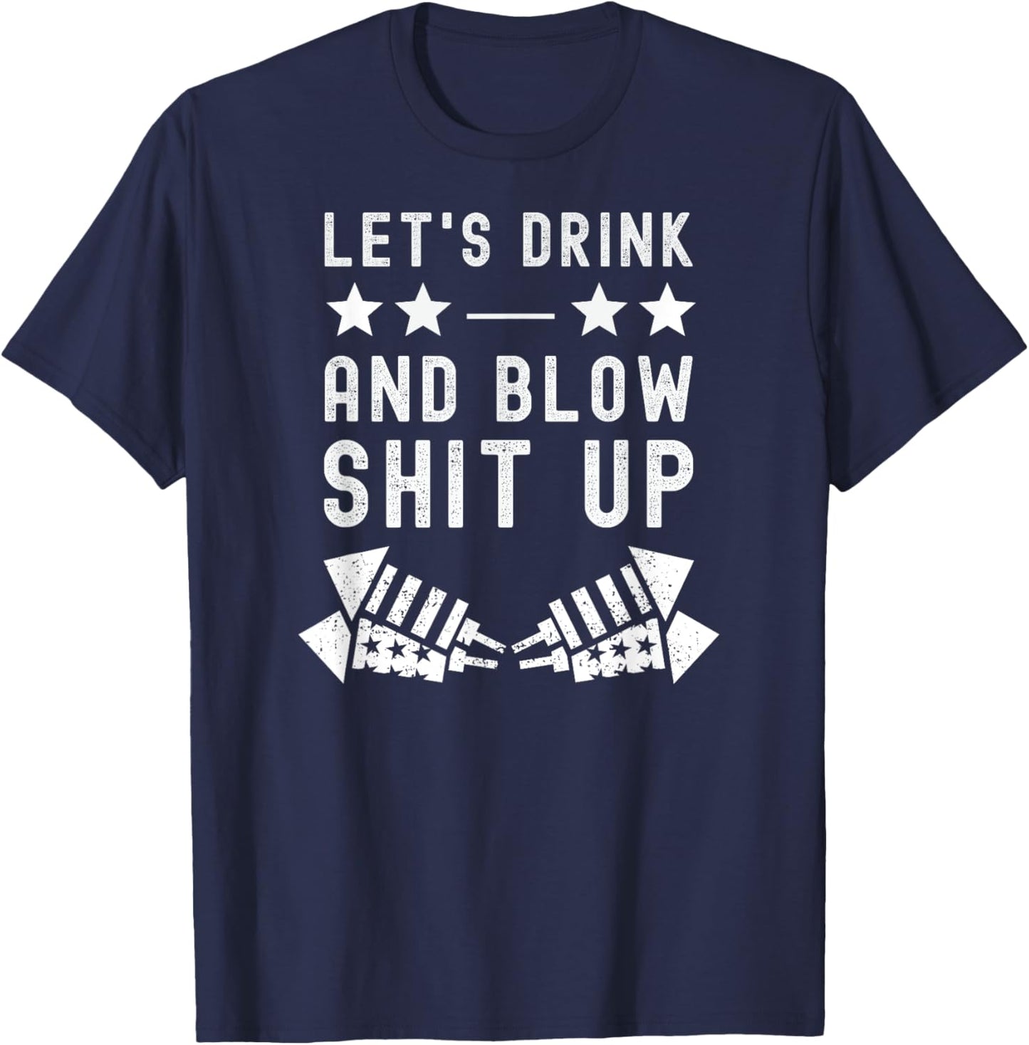 Let's Drink Blow Shit Funny Up 4th Of July Fireworks USA T-Shirt - T-Shirt | Navy
