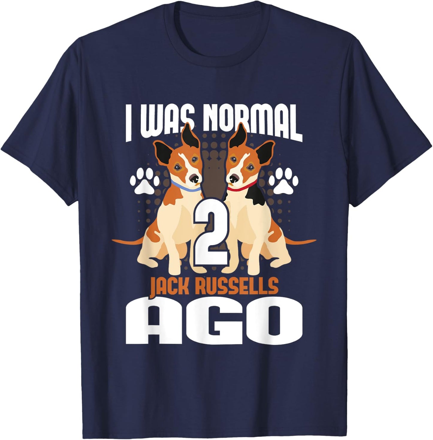 I Was Normal 2 Jack Russells Ago - Dog Owner Puppy Trainer T-Shirt - T-Shirt | Navy