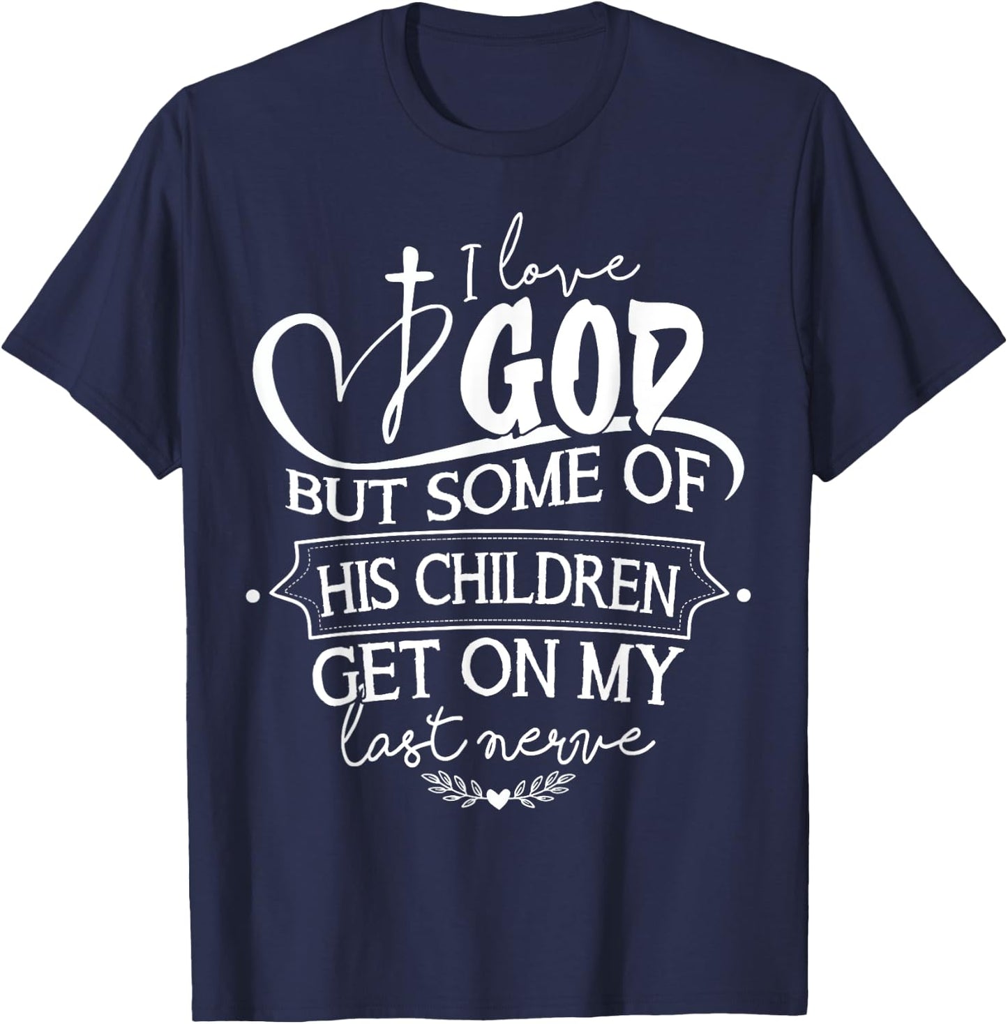 I Love God But Some Of His Children Get On My Last Nerve T-Shirt - T-Shirt | Navy