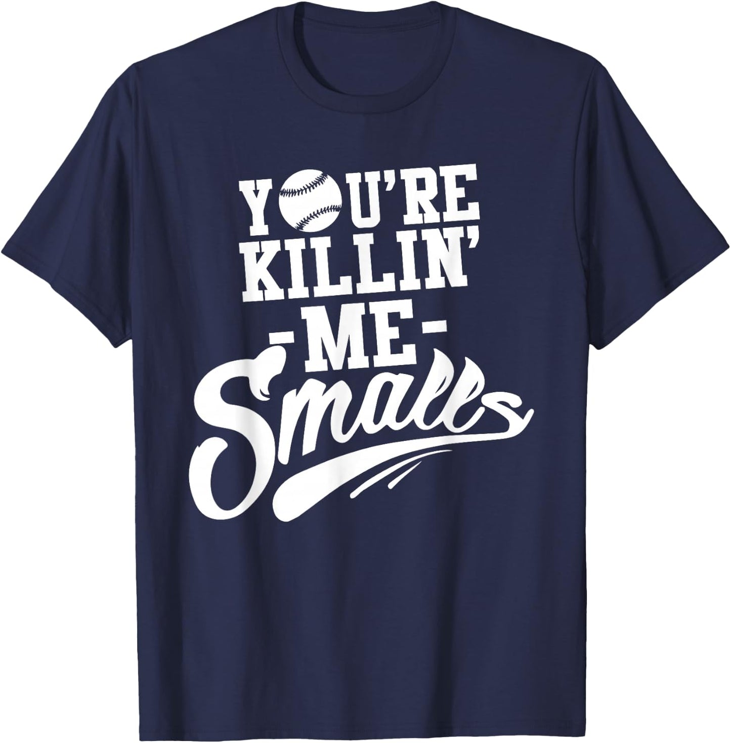 You're Killin Me Smalls Baseball Funny T-Shirt - T-Shirt | Navy