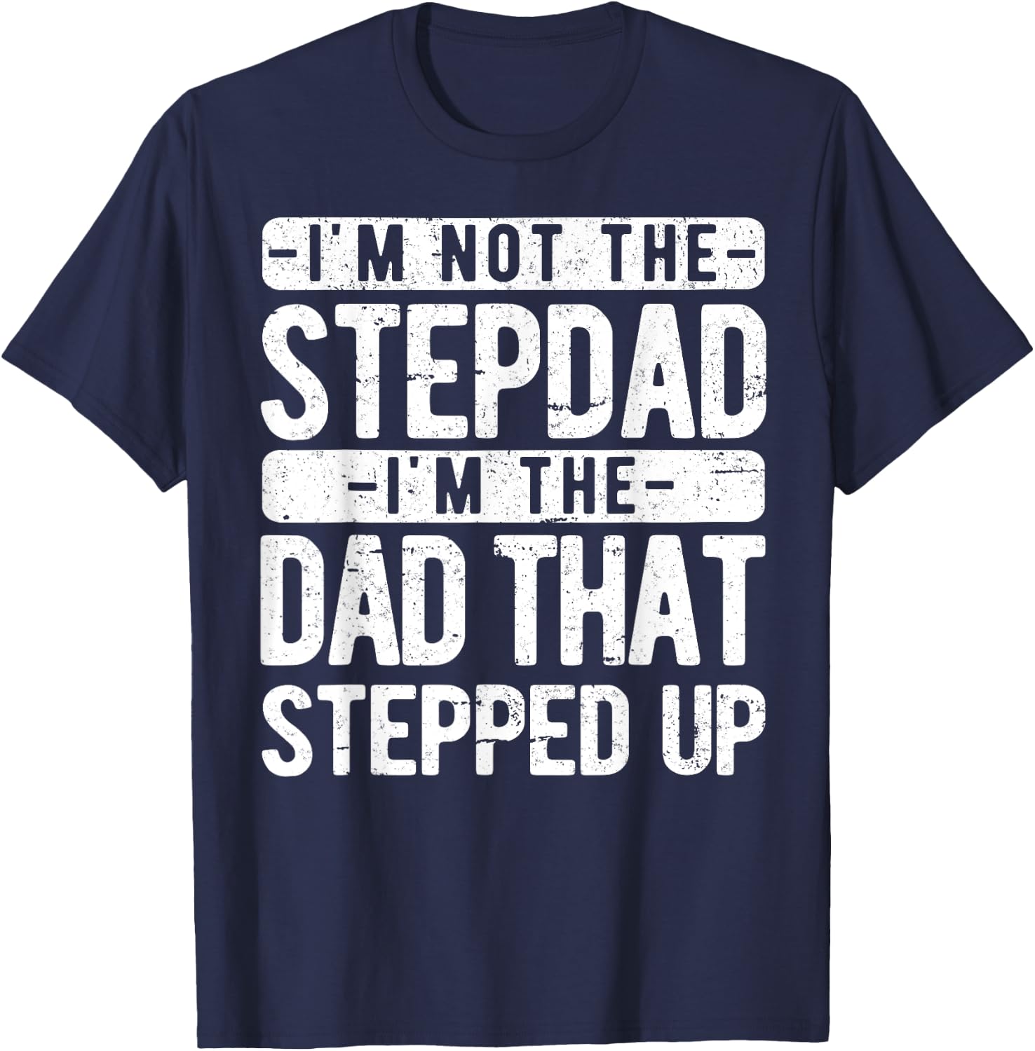 I’m not the Stepdad I’m The Dad That Stepped Up Step Dad T-Shirt - T-Shirt | Navy