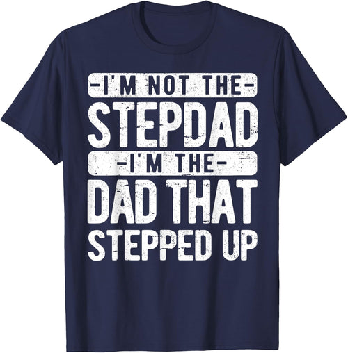 I’m not the Stepdad I’m The Dad That Stepped Up Step Dad