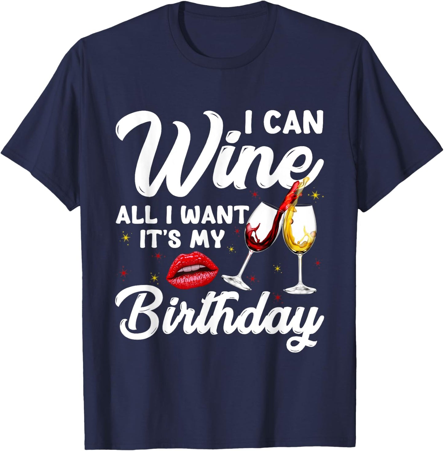 Funny I Can Wine All I Want It's My Birthday Drinking Party T-Shirt - T-Shirt | Navy