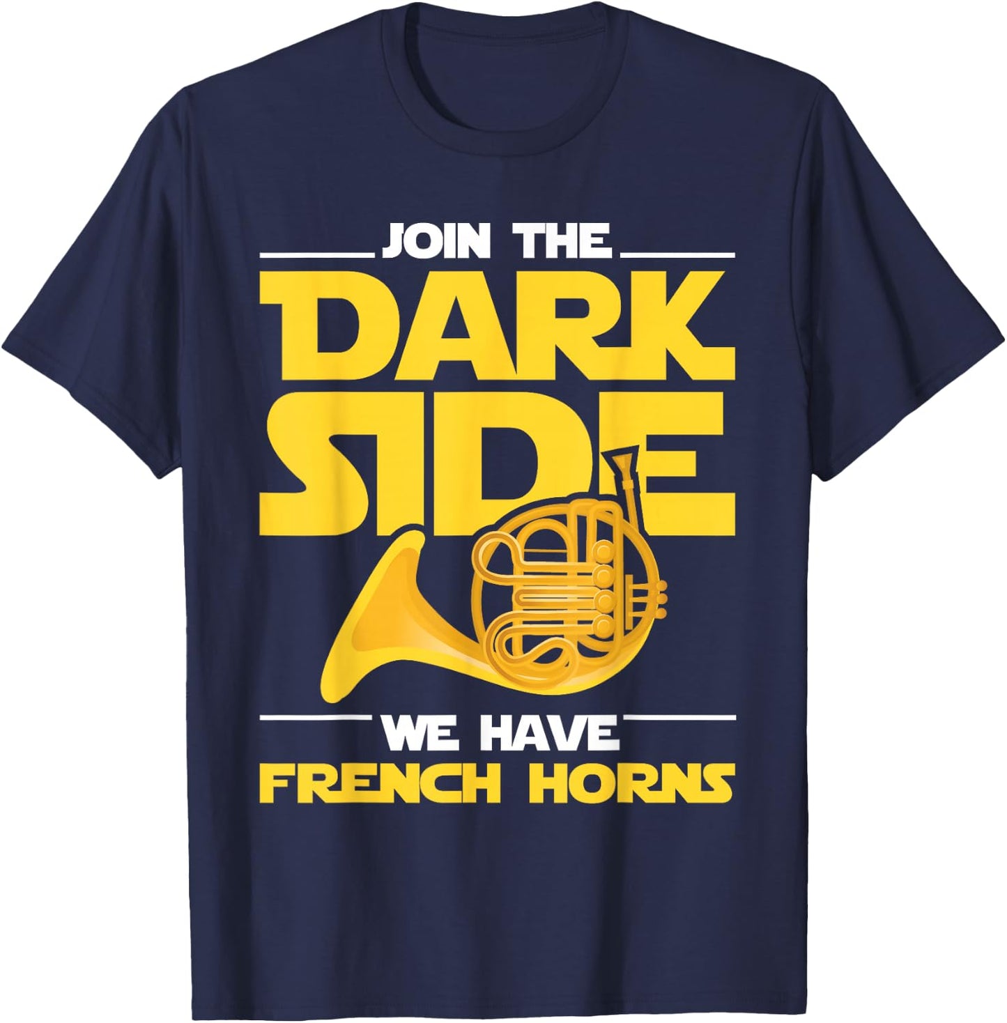 Join The Darks Side We Have French Horns - French Hornist T-Shirt - T-Shirt | Navy