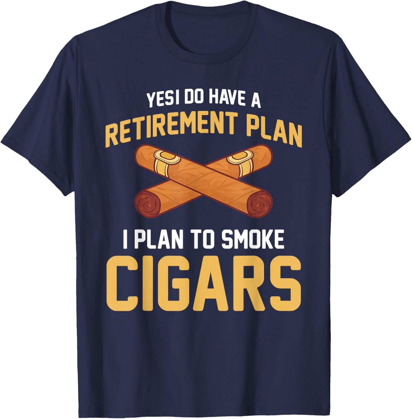 Cigar Smoker - Retirement Plan I Plan To Smoke Cigars T-Shirt - T-Shirt | Navy