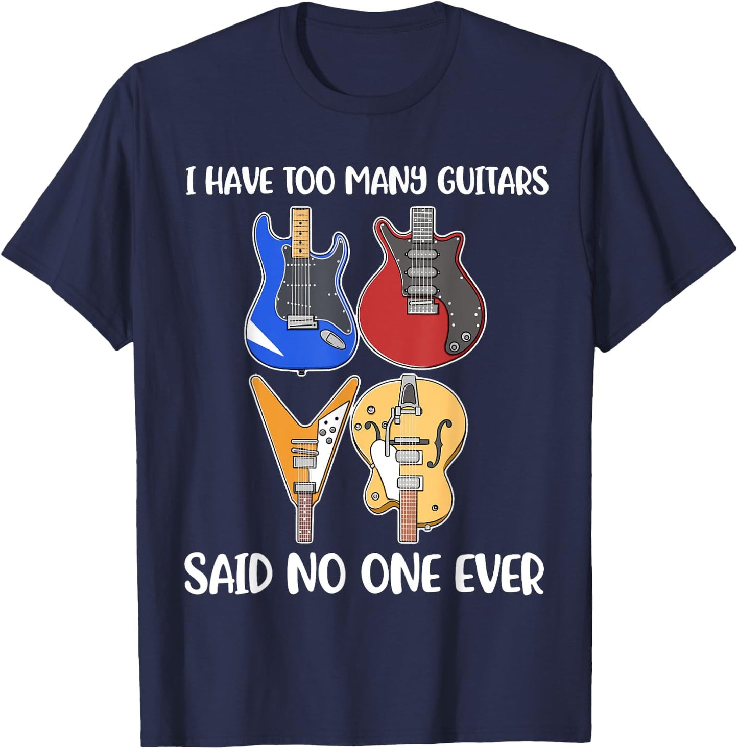 I Have Too Many Guitars Said No One Ever T-Shirt - T-Shirt | Navy