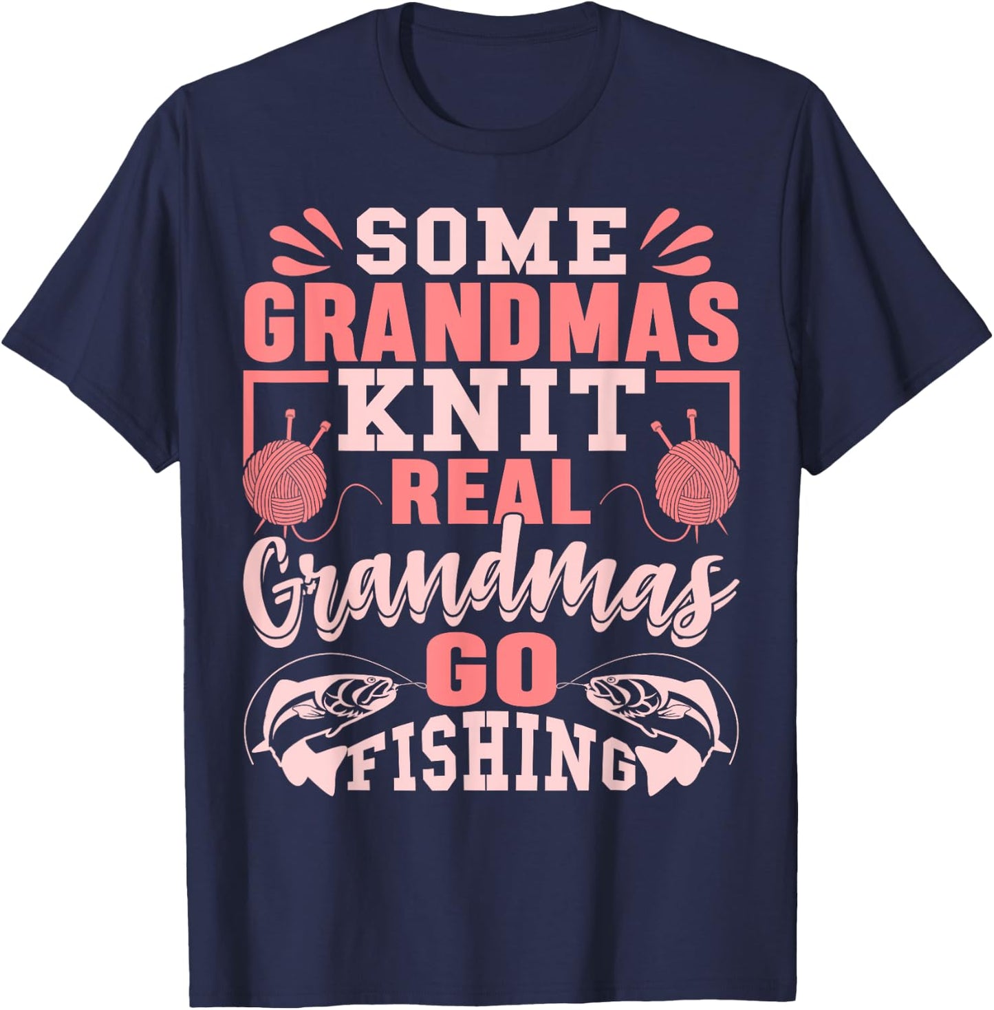 Some Grandmas Knit Real Grandmas Go Fishing Gift T-Shirt - T-Shirt | Navy