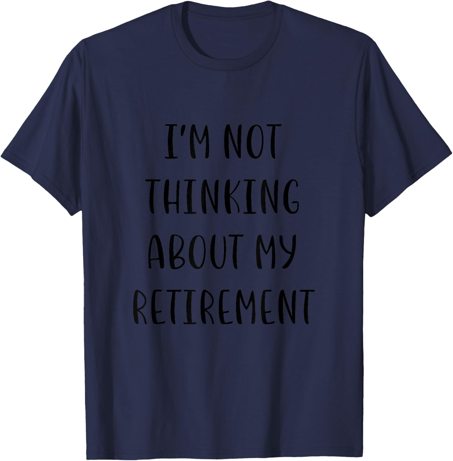 I'm not thinking about my retirement Funny Idea White Lie Pa T-Shirt - T-Shirt | Navy