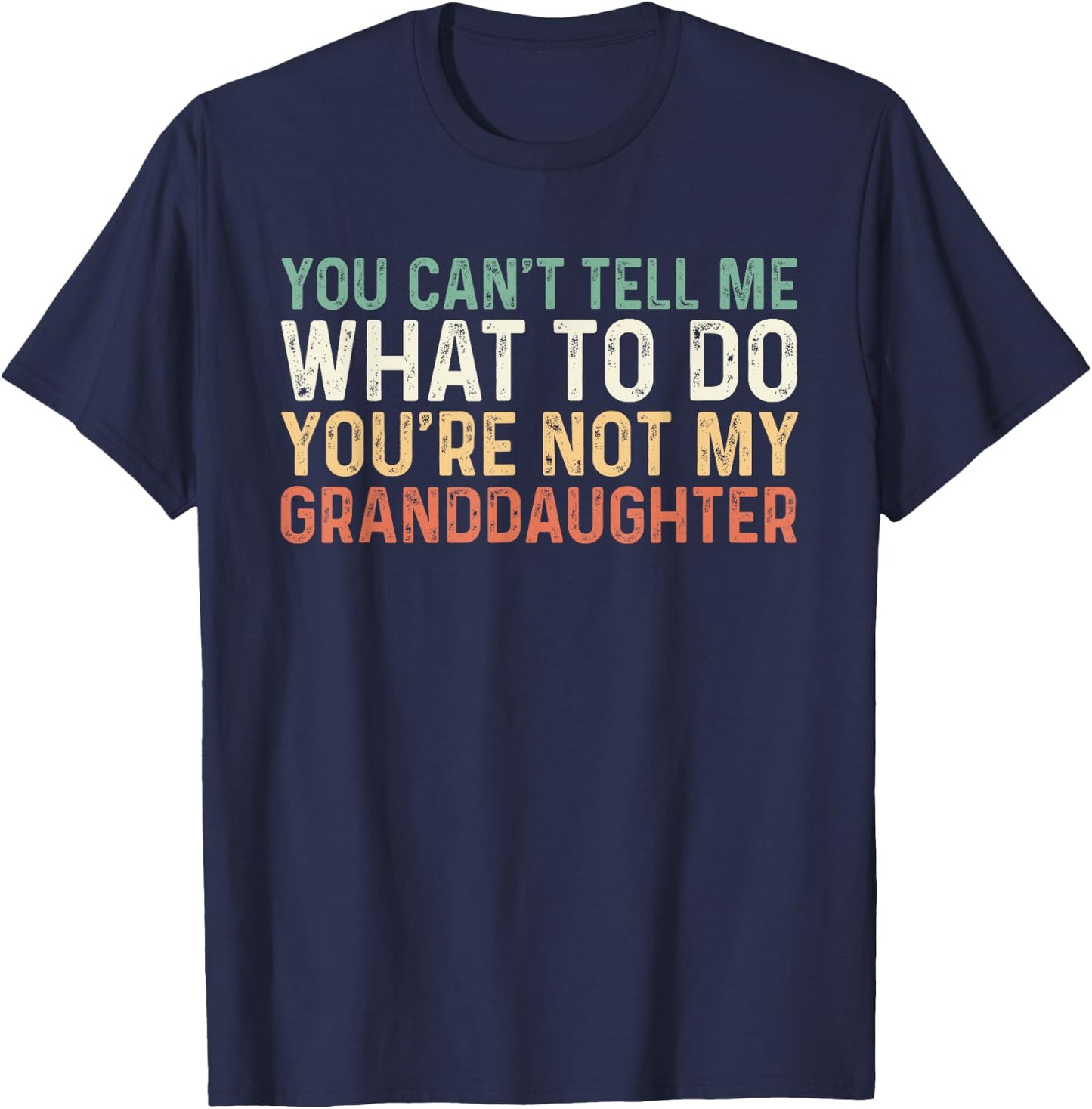You Can't Tell Me What To Do You're Not My Granddaughter T-Shirt - T-Shirt | Navy