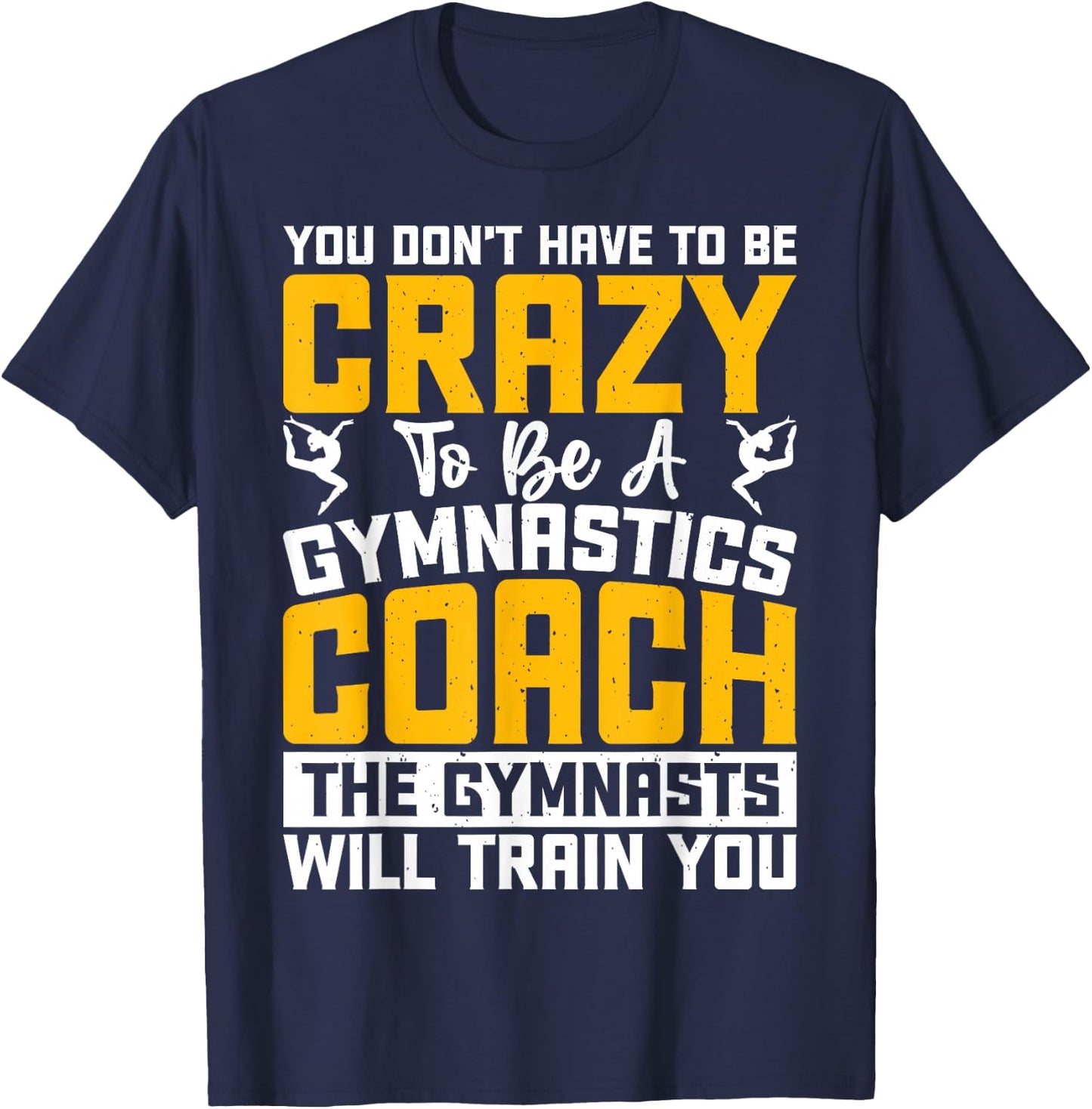 You Don't Have To Be Crazy To Be A Gymnastics Coach T-Shirt - T-Shirt | Navy