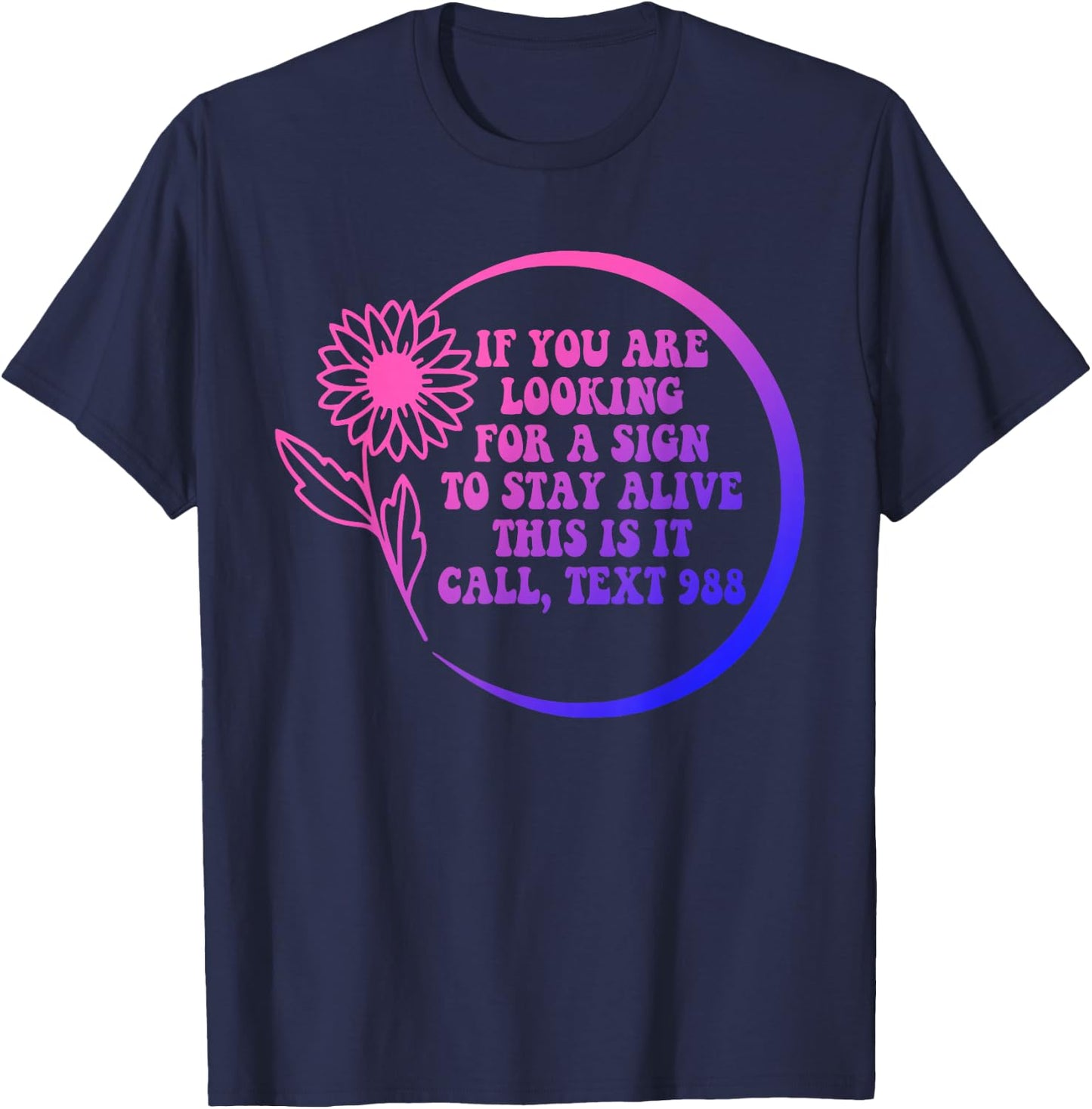 If You Are Looking For A Sign To Stay Alive This Call Quote T-Shirt - T-Shirt | Navy