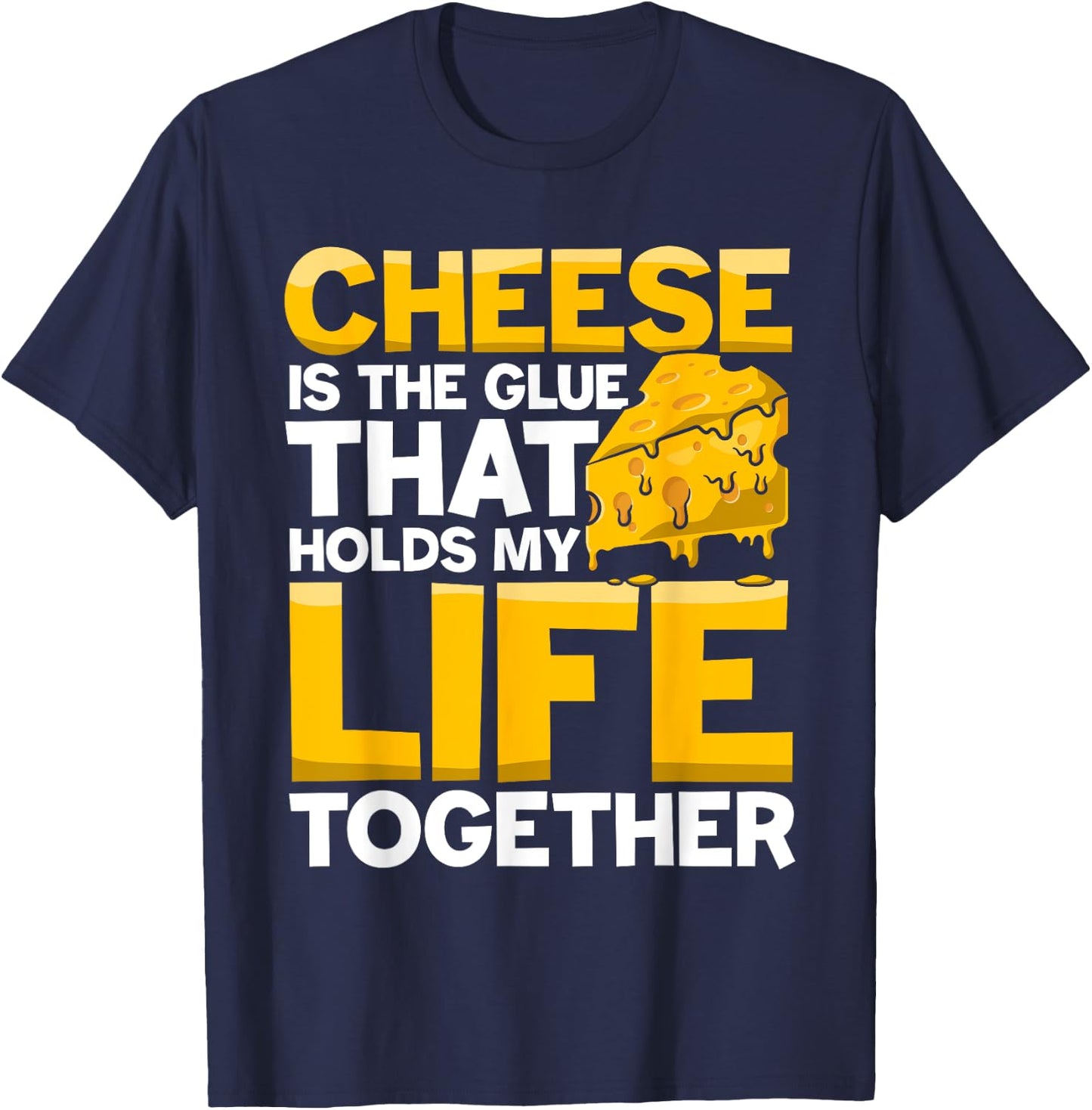 Cheese is a Glue That Holds My Life Together T-Shirt - T-Shirt | Navy