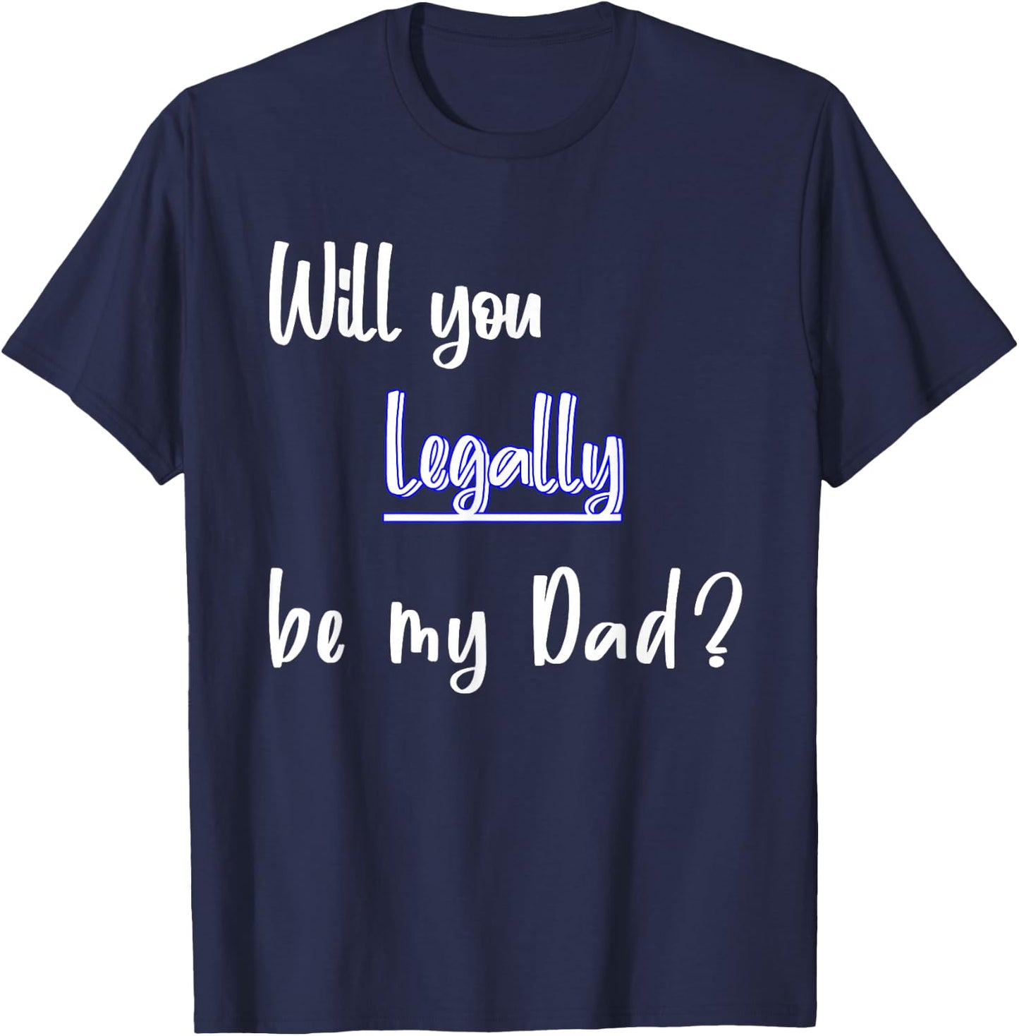 Will You Legally Be My Dad ? Sweet Surprise Adoption T-Shirt - T-Shirt | Navy