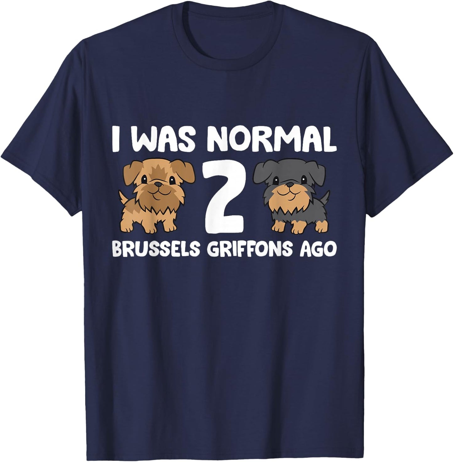 I Was Normal 2 Brussels Griffons Ago T-Shirt - T-Shirt | Navy