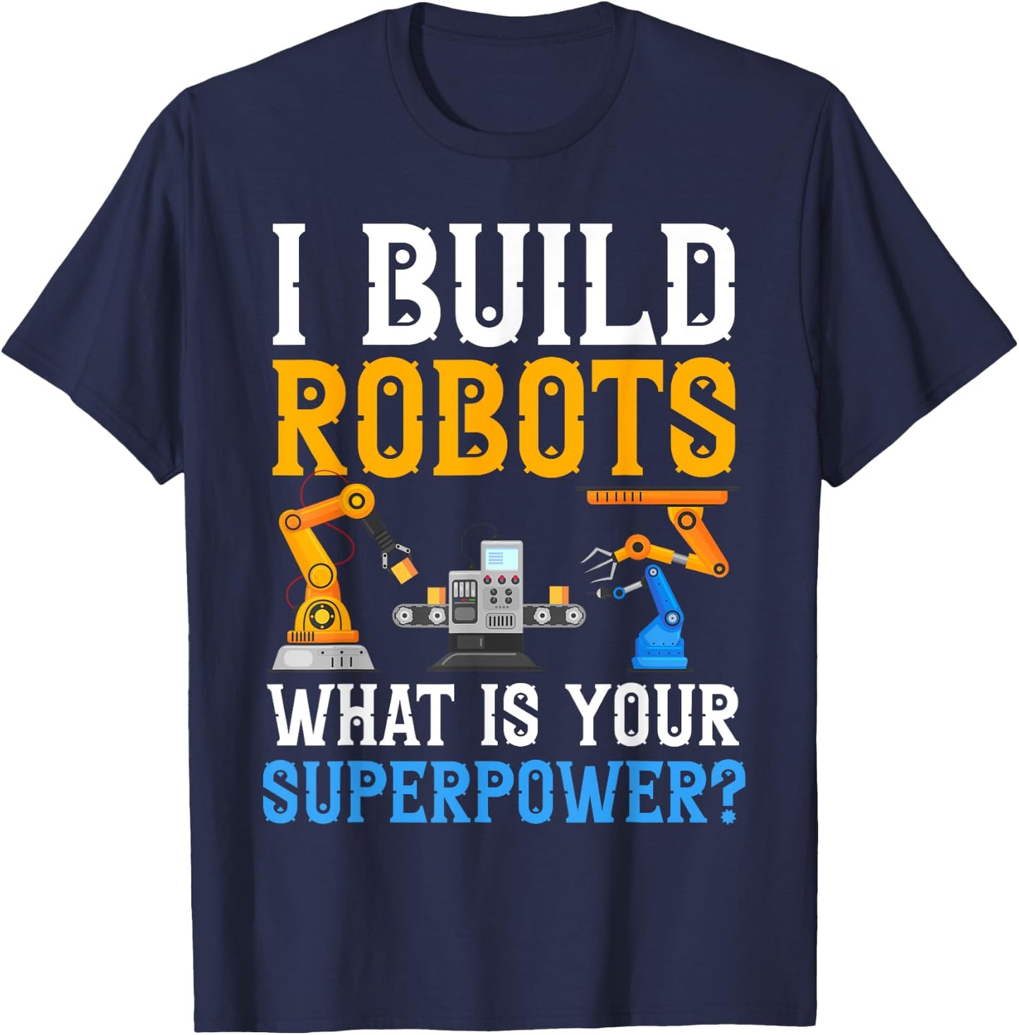 I build Robots What Is your Superpower? Robotics Engineer T-Shirt - T-Shirt | Navy