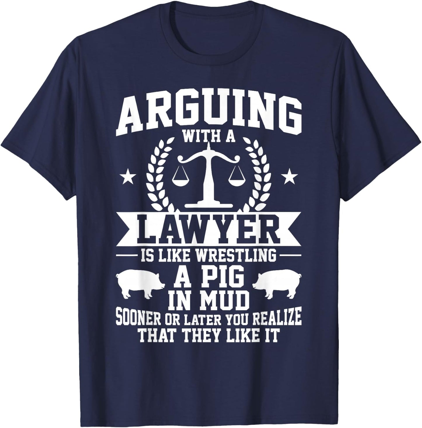 Arguing With A Lawyer Is Like Wrestling A Pig In Mud T-Shirt - T-Shirt | Navy
