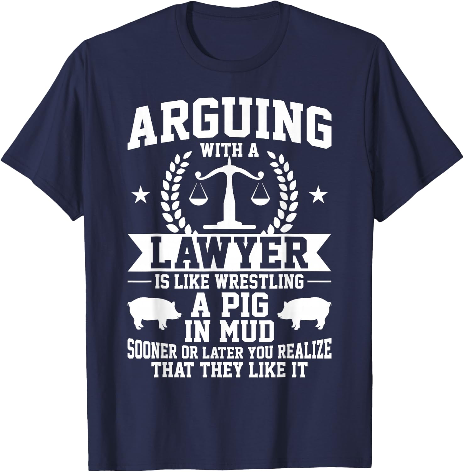 Arguing With A Lawyer Is Like Wrestling A Pig In Mud T-Shirt - T-Shirt | Navy