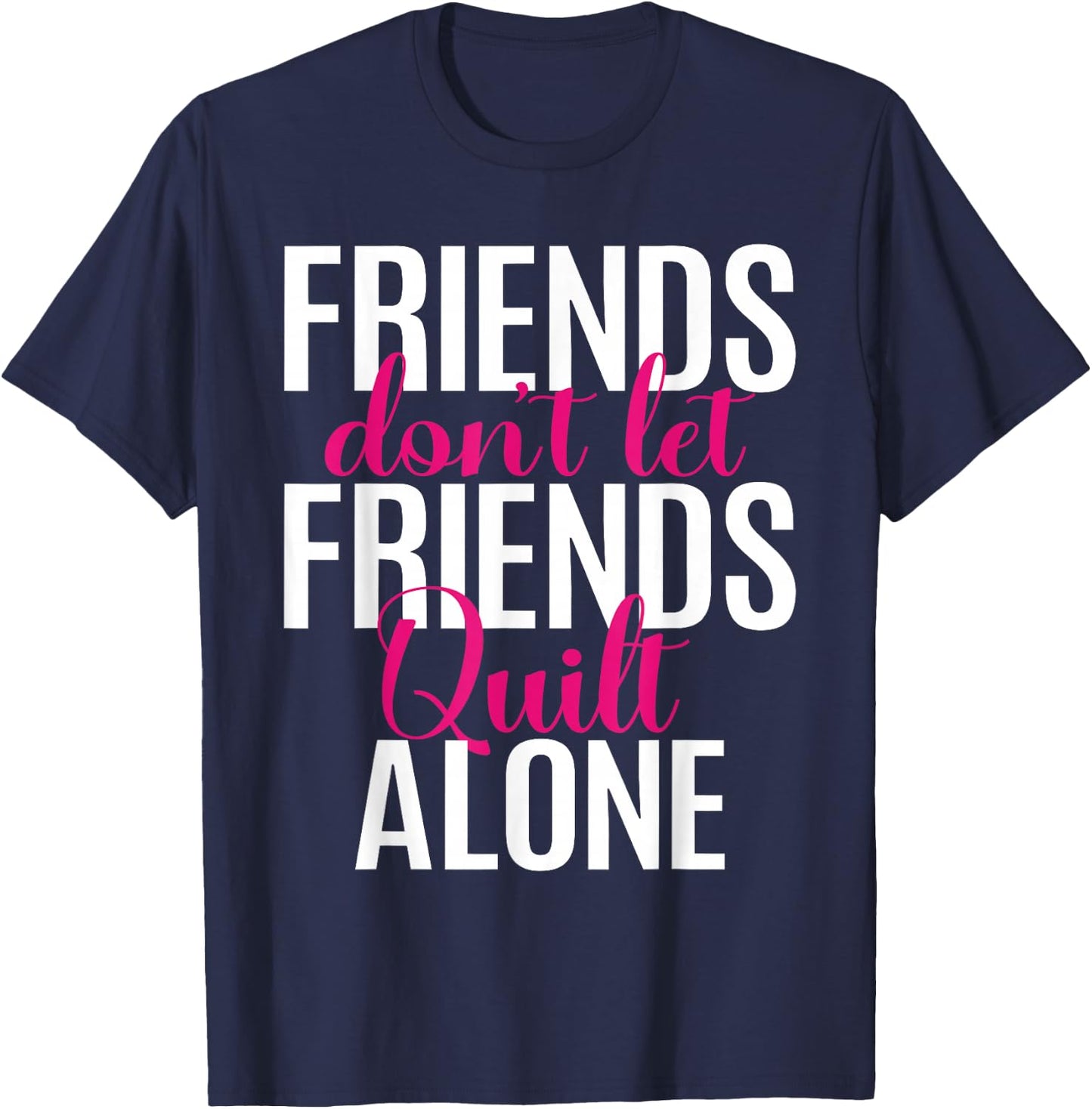 Friends Don't Let Friends Quilt Alone Quilting Sewing Granny T-Shirt - T-Shirt | Navy