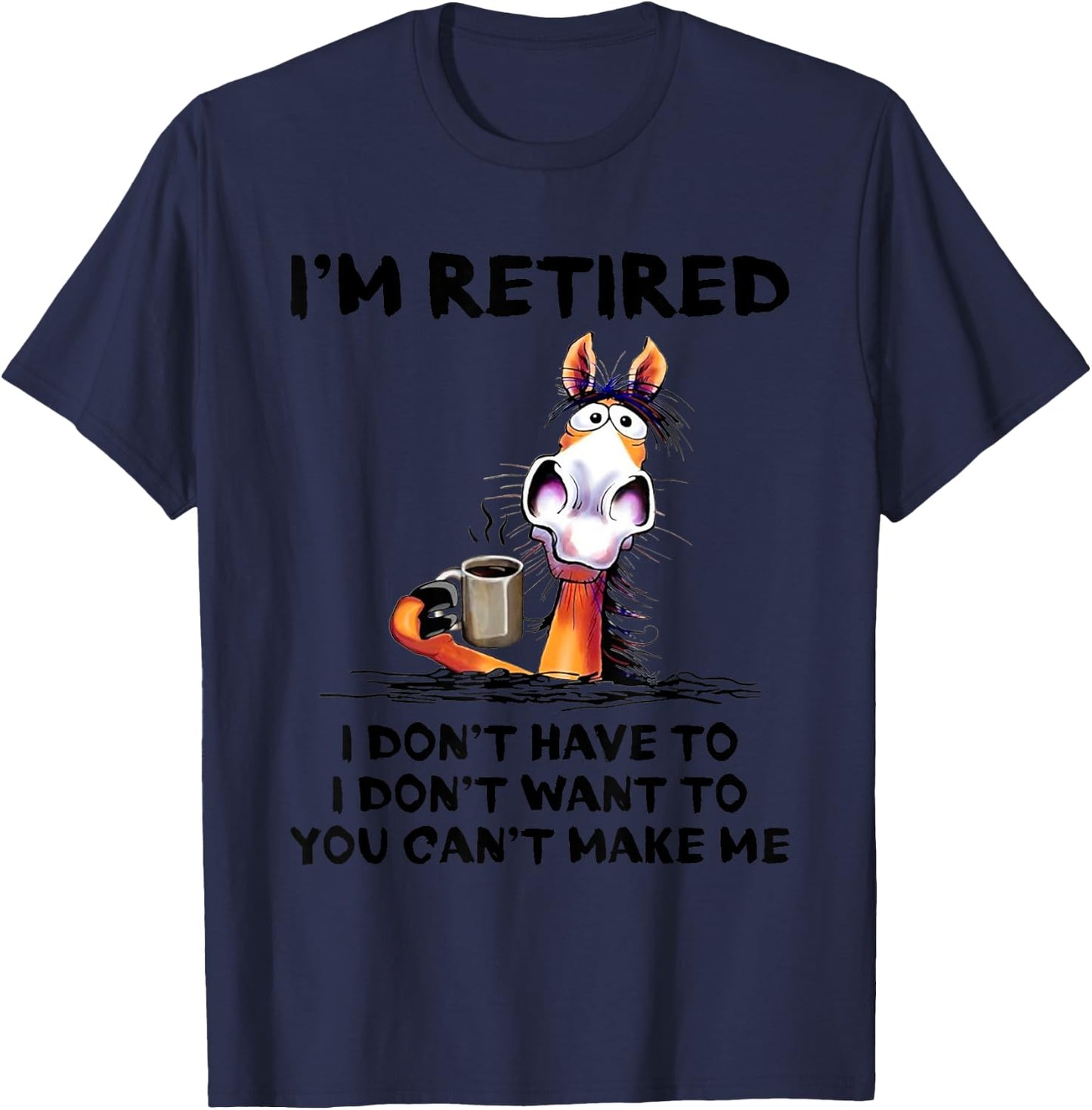 I'm Retired I Don't Have To I Don't Want To Horse T-Shirt - T-Shirt | Navy