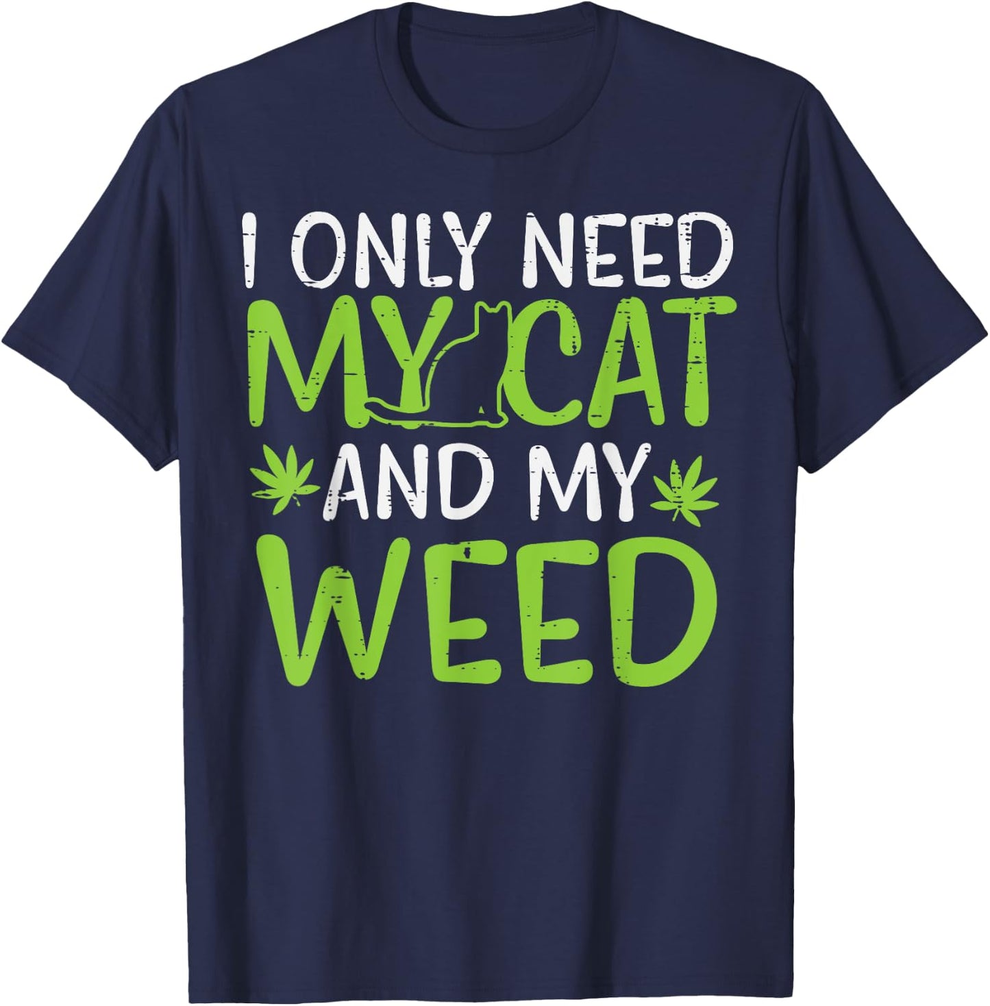 I Only Need My Cat Weed Funny Cannabis 420 Smoker Men Women T-Shirt - T-Shirt | Navy