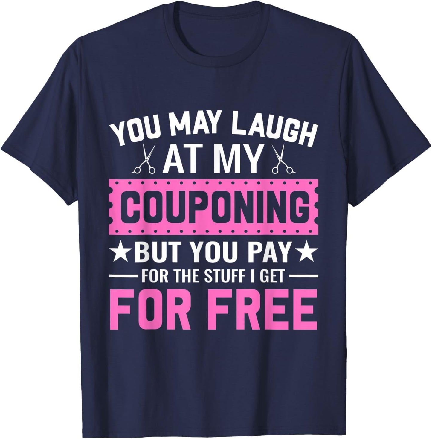 Couponing Save - You Laugh At My Couponing But You Pay T-Shirt - T-Shirt | Navy