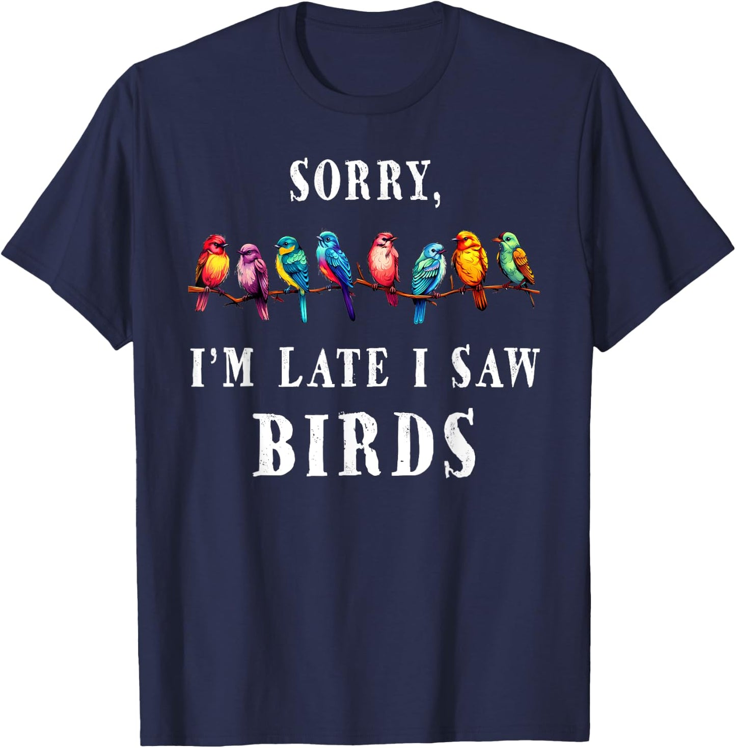Sorry i'm Late I Saw Birds Funny Bird Lover Birding T-Shirt - T-Shirt | Navy
