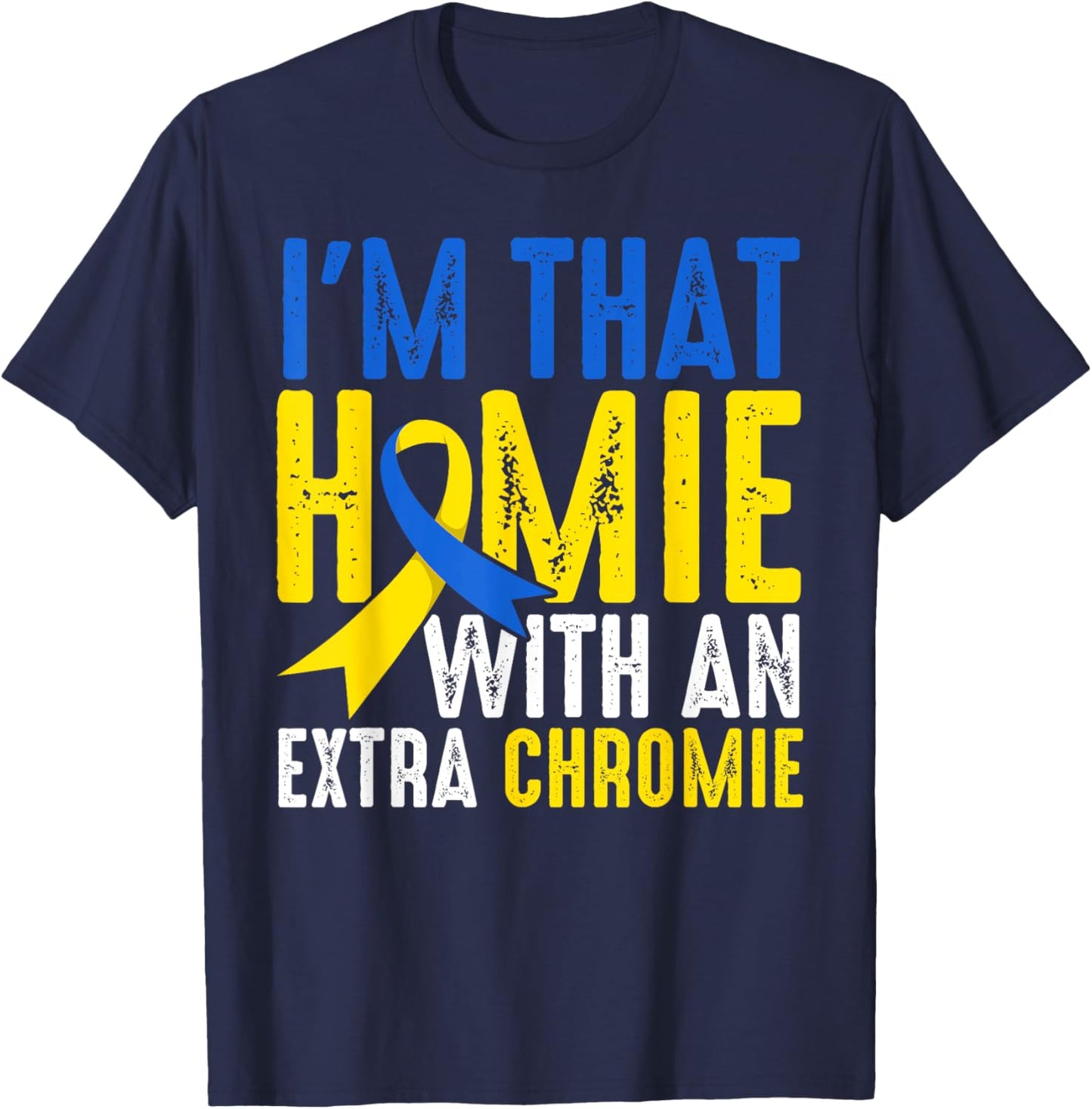 Down Syndrome I Am That Homie With An Extra Chromie T-Shirt - T-Shirt | Navy