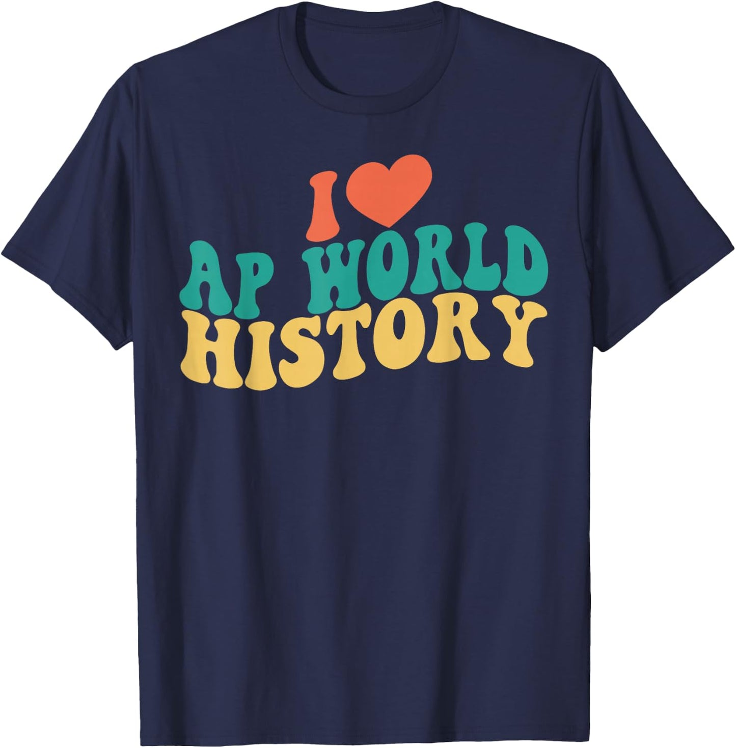 I Love AP World History Funny Groovy Design AP World History T-Shirt - T-Shirt | Navy